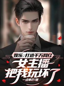 娱乐：打造千万网红，女主播把我玩坏了