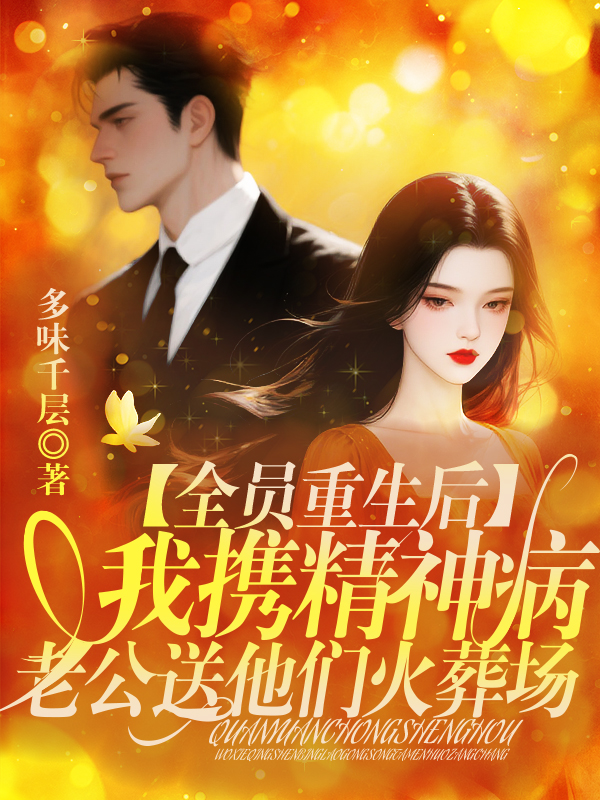 全员重生后,我携精神病老公送他们火葬场