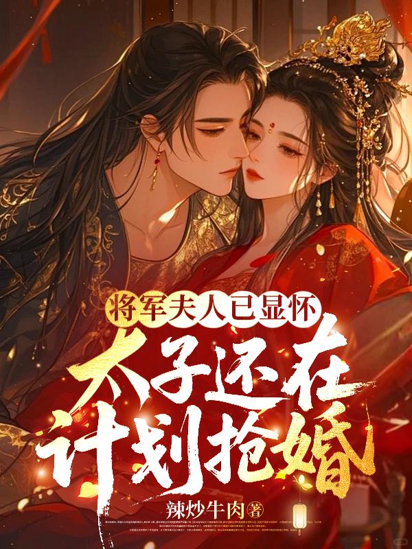 将军夫人已显怀，太子还在计划抢婚