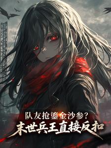队友抢鎏金沙参？末世兵王直接反扣