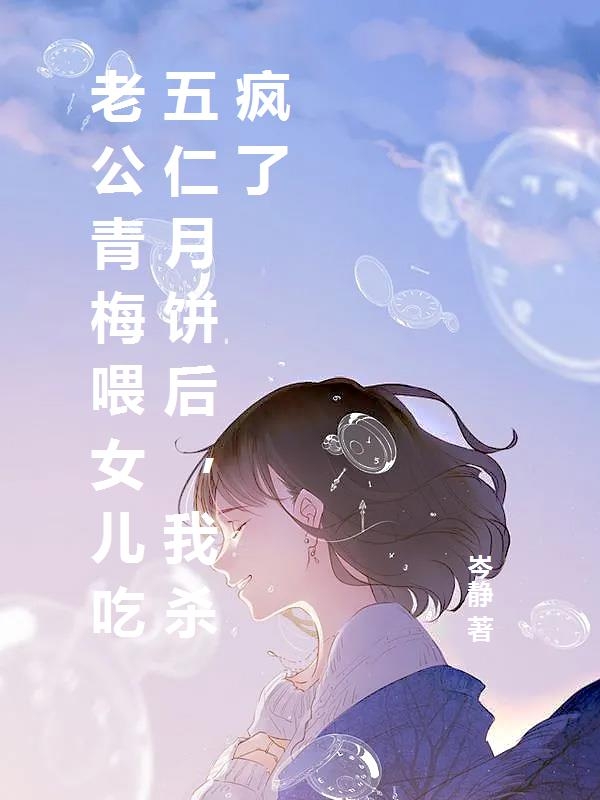 老公青梅喂女儿吃五仁月饼后，我杀疯了