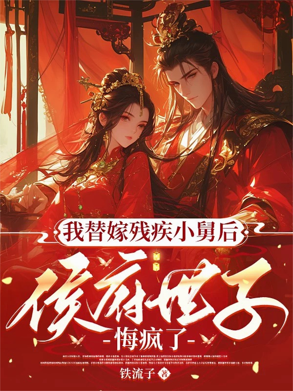 我替嫁残疾小舅后，侯府世子悔疯了