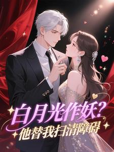 白月光作妖？他替我扫清障碍