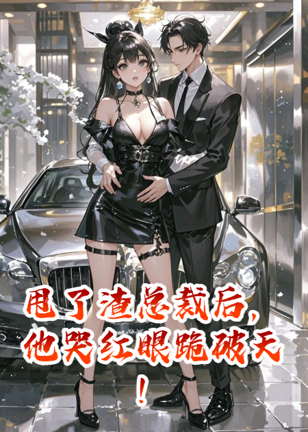 甩了渣总裁后，他哭红眼跪破天！