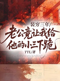 装穷三年，老公竟让我给他的小三下跪