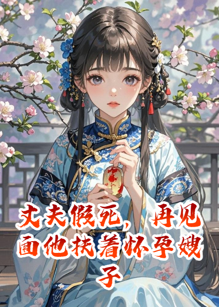 丈夫假死后，再见面他扶着怀孕嫂子