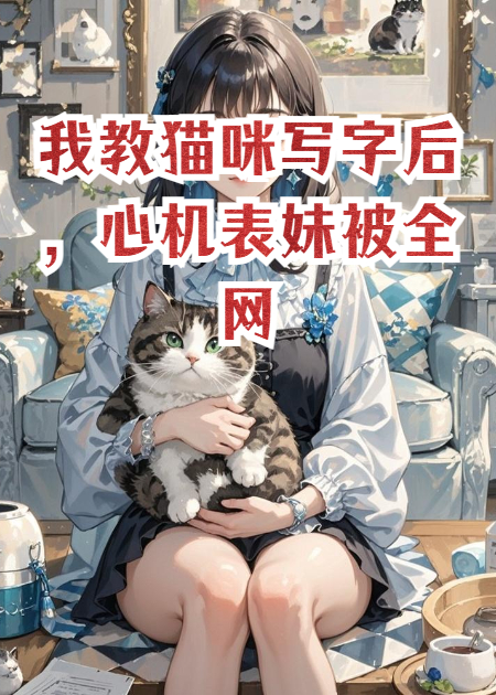 我教猫咪写字后，心机表妹被全网封杀