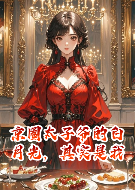 京圈太子爷的白月光，其实是我