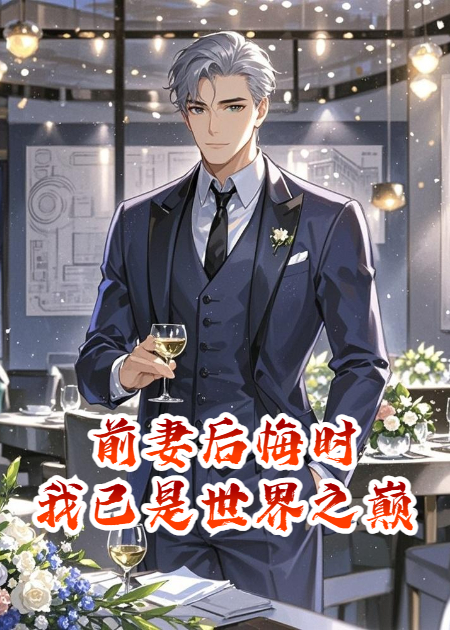 前妻后悔时，我已是世界之巅