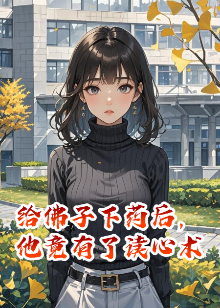 给佛子下药后，他竟有了读心术
