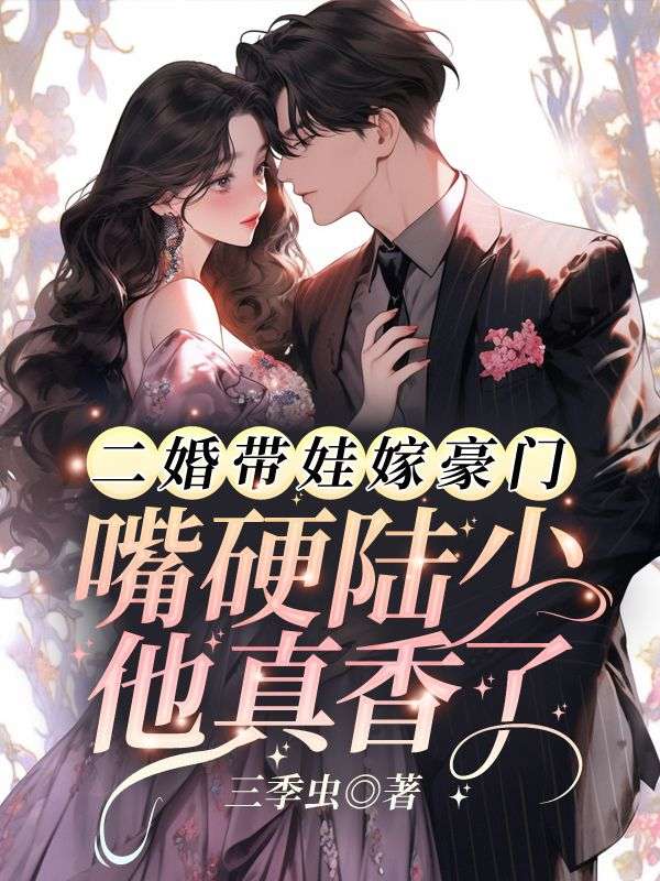 二婚带娃嫁豪门，嘴硬陆少他真香了