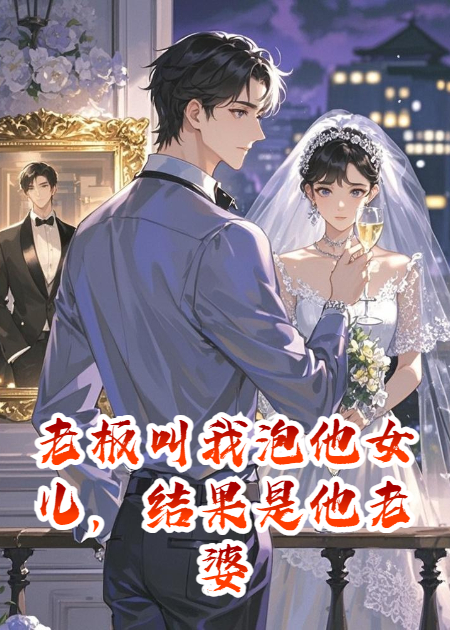 老板叫我泡他女儿，结果是他老婆