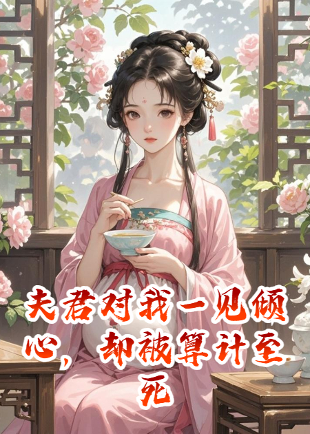夫君对我一见倾心，却被算计至死啊