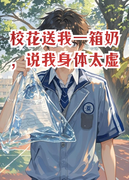 校花送我一箱奶，说我身体太虚