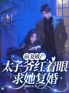 前妻破产，太子爷红着眼求她复婚