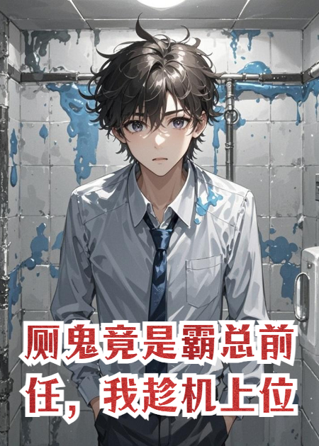 厕鬼竟是霸总前任，我趁机上位
