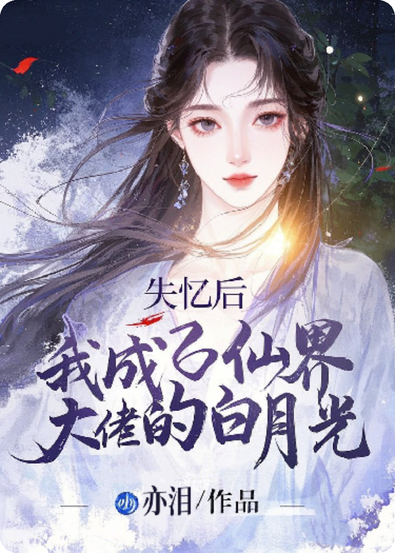 失忆后，我成了仙界大佬的白月光