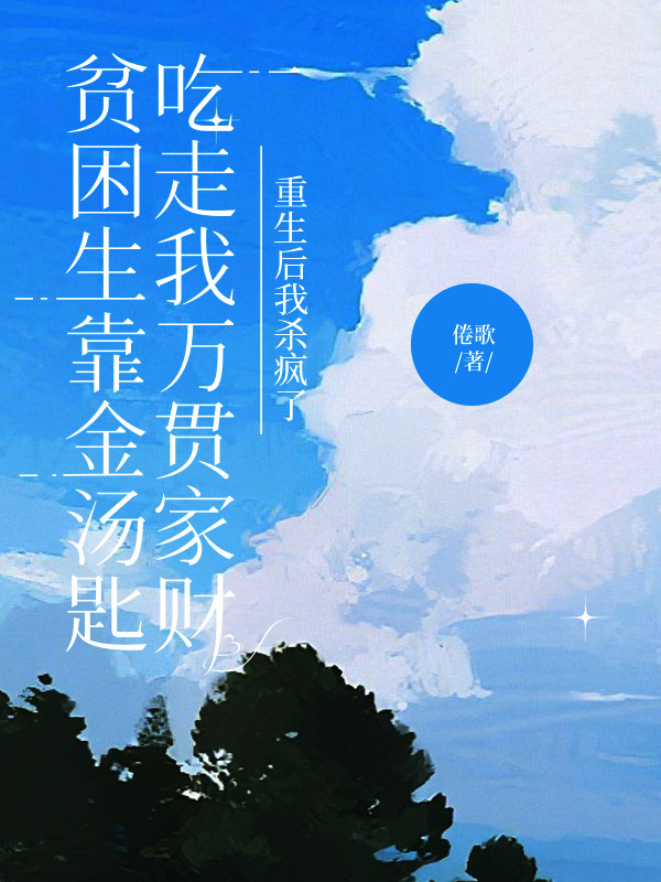 贫困生靠金汤匙吃走我万贯家财，重生后我杀疯了