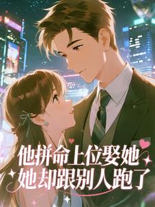 他拼命上位娶她，她却跟别人跑了