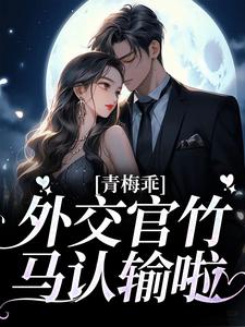 青梅乖，外交官竹马认输啦