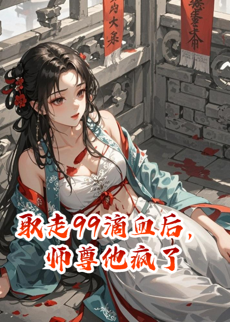 取走99滴血后，师尊他疯了