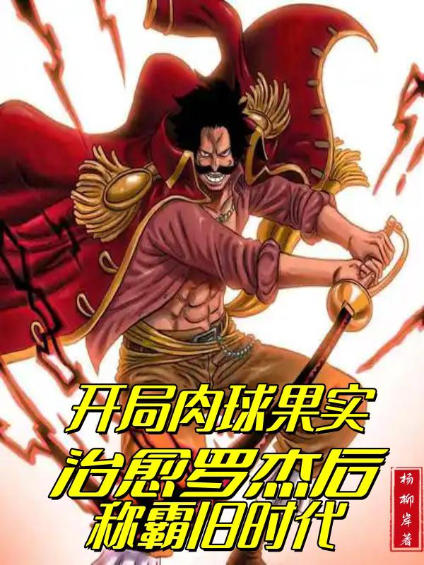 开局肉球果实，治愈罗杰后称霸旧时代