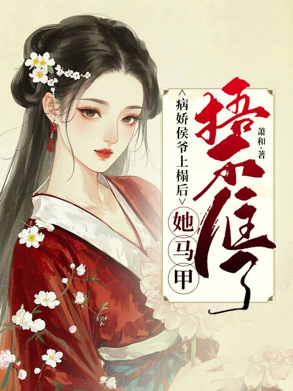 病娇侯爷上榻后，她马甲捂不住了