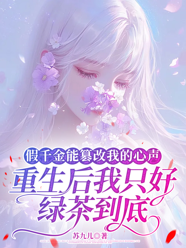 假千金能篡改我的心声，重生后我只好绿茶到底
