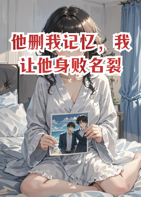 他删我记忆，我让他身败名裂