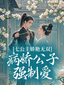 七公主娇艳无双，病娇公子强制爱