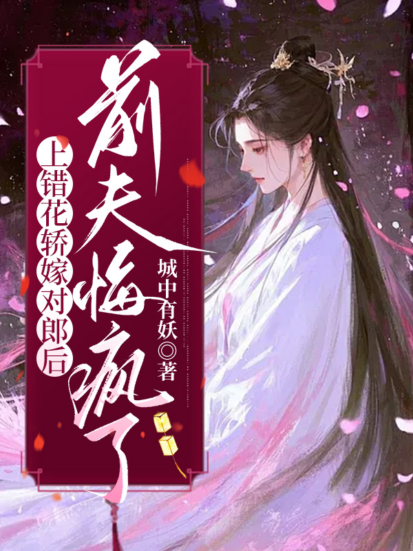 上错花轿嫁对郎后，前夫悔疯了
