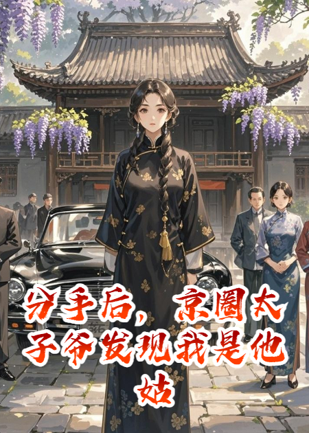 分手后，京圈太子爷发现我是他姑奶奶