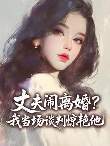 丈夫闹离婚？我当场谈判惊艳他