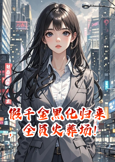 假千金黑化归来，全员火葬场！