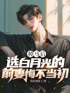 掉马后，选白月光的前妻悔不当初