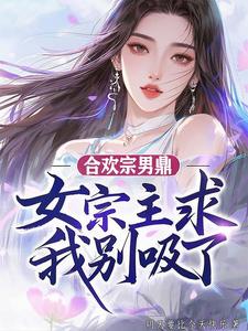 合欢宗男鼎，女宗主求我别吸了