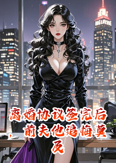 离婚协议签完后，前夫他追悔莫及