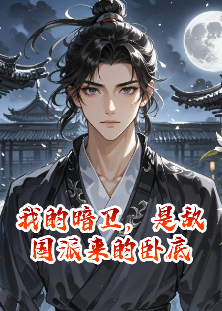 我的暗卫，是敌国派来的卧底