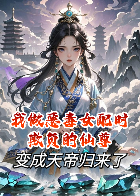我做恶毒女配时欺负的仙尊，变成天帝归来了