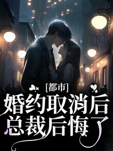 都市：婚约取消后，总裁后悔了