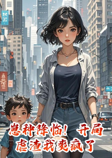 崽种降临！开局虐渣我爽疯了