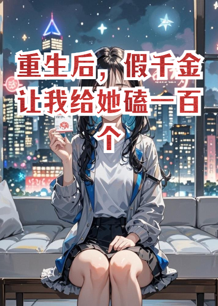 重生后，假千金让我给她磕一百个头，我直接磕两百个