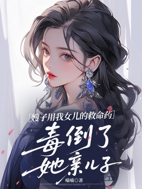 嫂子用我女儿的救命药，毒倒了她亲儿子