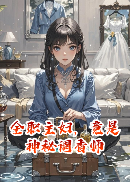 全职主妇，竟是神秘调香师