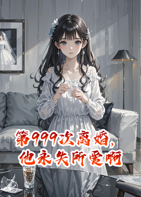 第999次离婚，他永失所爱啊