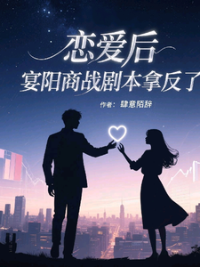 恋爱后，宴阳商战剧本拿反了