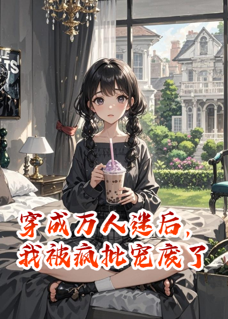 穿成万人迷后，我被疯批宠废了