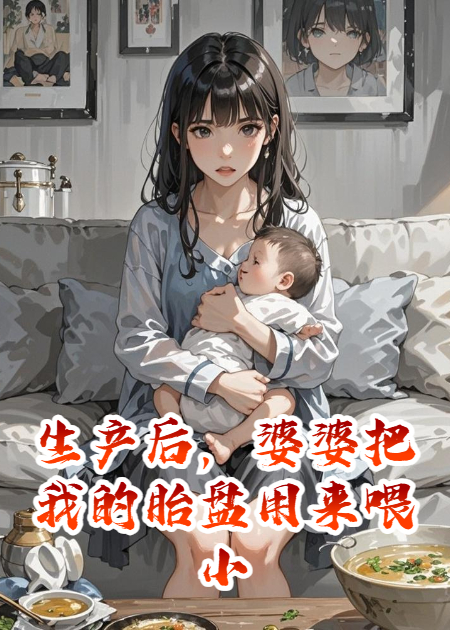 生产后，婆婆把我的胎盘用来喂小三