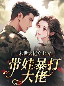 末世大佬穿七零，带娃暴打大佬​​