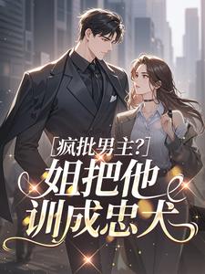 疯批男主？姐把他训成忠犬​​